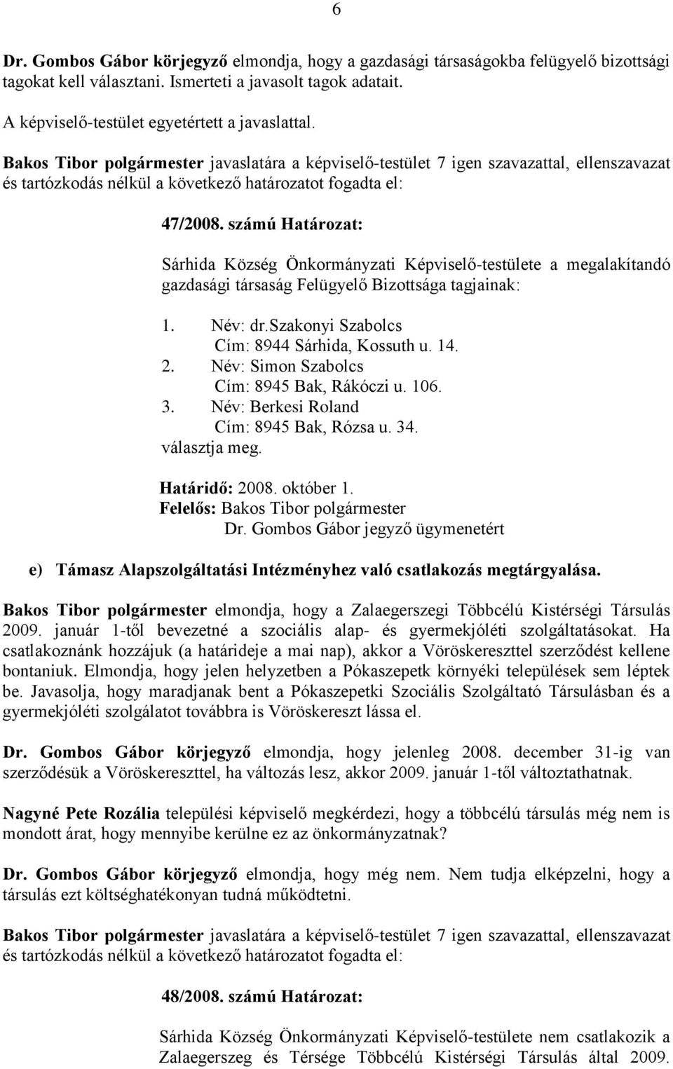 14. 2. Név: Simon Szabolcs Cím: 8945 Bak, Rákóczi u. 106. 3. Név: Berkesi Roland Cím: 8945 Bak, Rózsa u. 34. választja meg. Határidő: 2008. október 1. Dr.