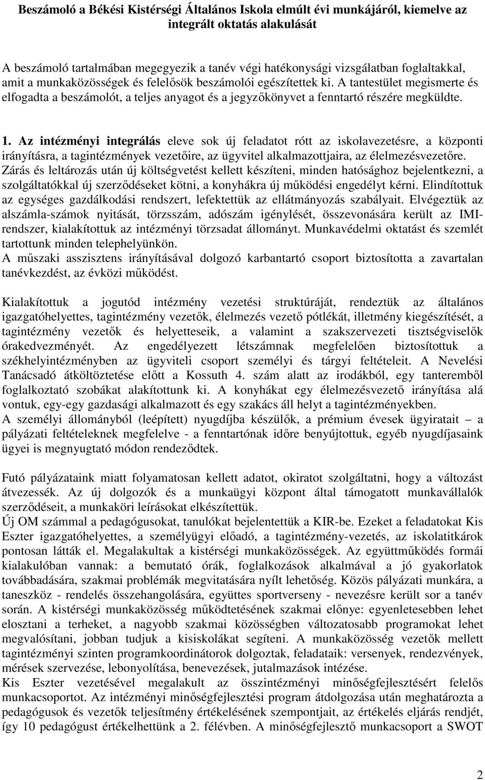 Az intézményi integrálás eleve sok új feladatot rótt az iskolavezetésre, a központi irányításra, a tagintézmények vezetıire, az ügyvitel alkalmazottjaira, az élelmezésvezetıre.