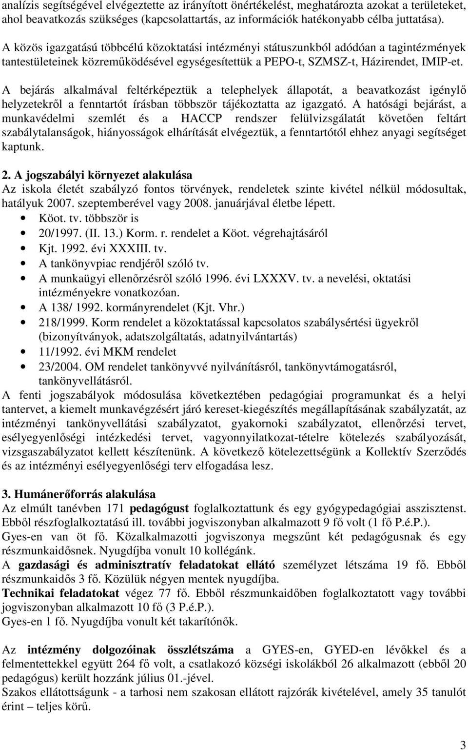 A bejárás alkalmával feltérképeztük a telephelyek állapotát, a beavatkozást igénylı helyzetekrıl a fenntartót írásban többször tájékoztatta az igazgató.