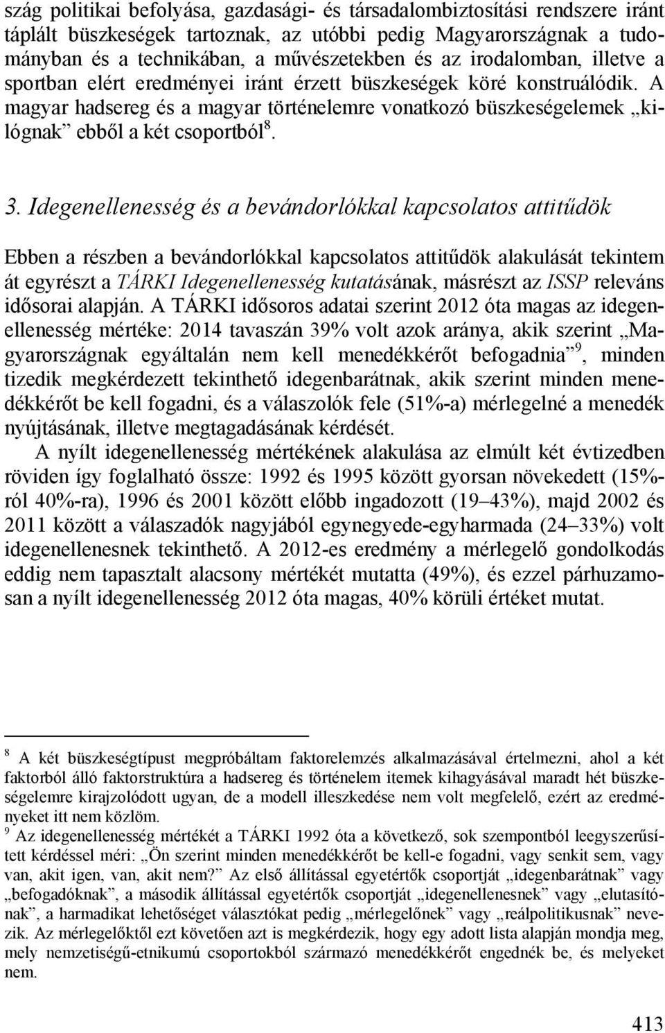 Idegenellenesség és a bevándorlókkal kapcsolatos attitűdök Ebben a részben a bevándorlókkal kapcsolatos attitűdök alakulását tekintem át egyrészt a TÁRKI Idegenellenesség kutatásának, másrészt az