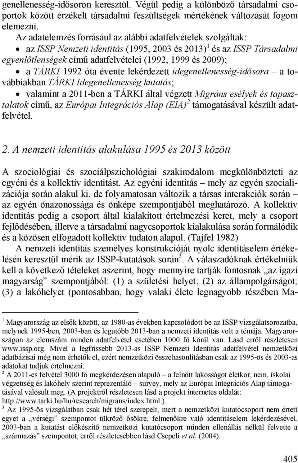 1992 óta évente lekérdezett idegenellenesség-idősora a továbbiakban TÁRKI Idegenellenesség kutatás; valamint a 2011-ben a TÁRKI által végzett Migráns esélyek és tapasztalatok című, az Európai