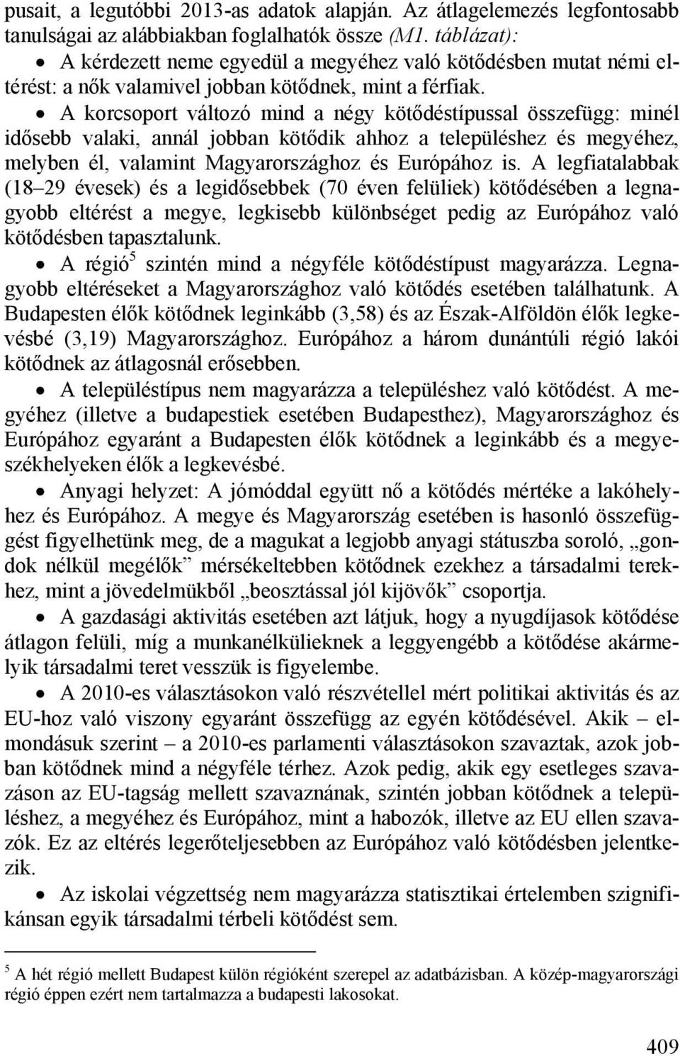 A korcsoport változó mind a négy kötődéstípussal összefügg: minél idősebb valaki, annál jobban kötődik ahhoz a településhez és megyéhez, melyben él, valamint Magyarországhoz és Európához is.