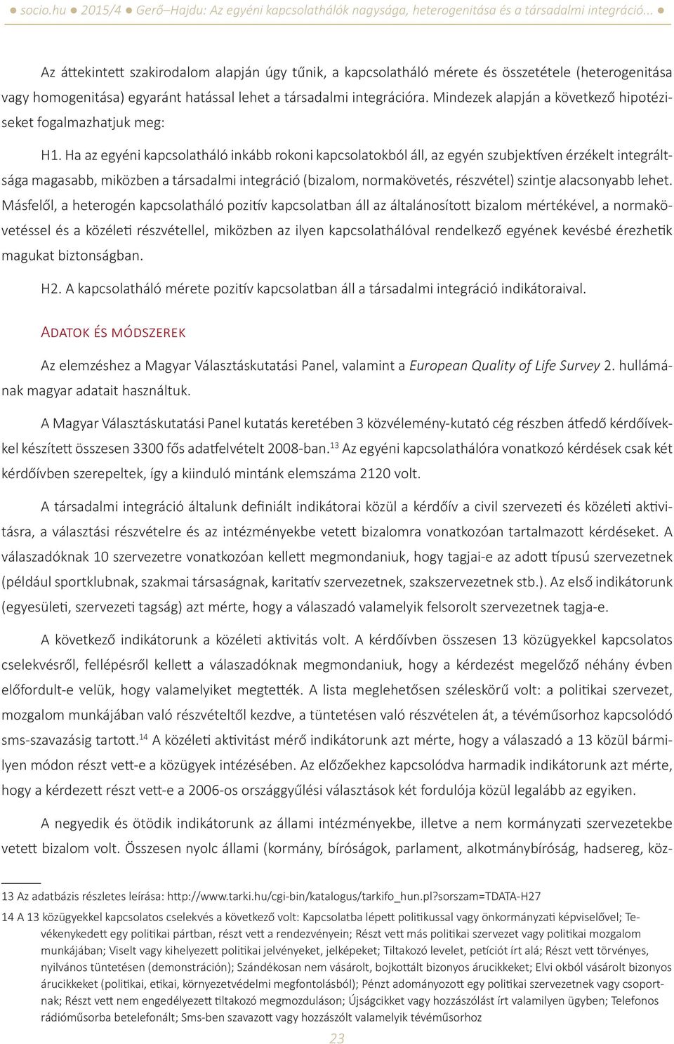 Ha az egyéni kapcsolatháló inkább rokoni kapcsolatokból áll, az egyén szubjektíven érzékelt integráltsága magasabb, miközben a társadalmi integráció (bizalom, normakövetés, részvétel) szintje