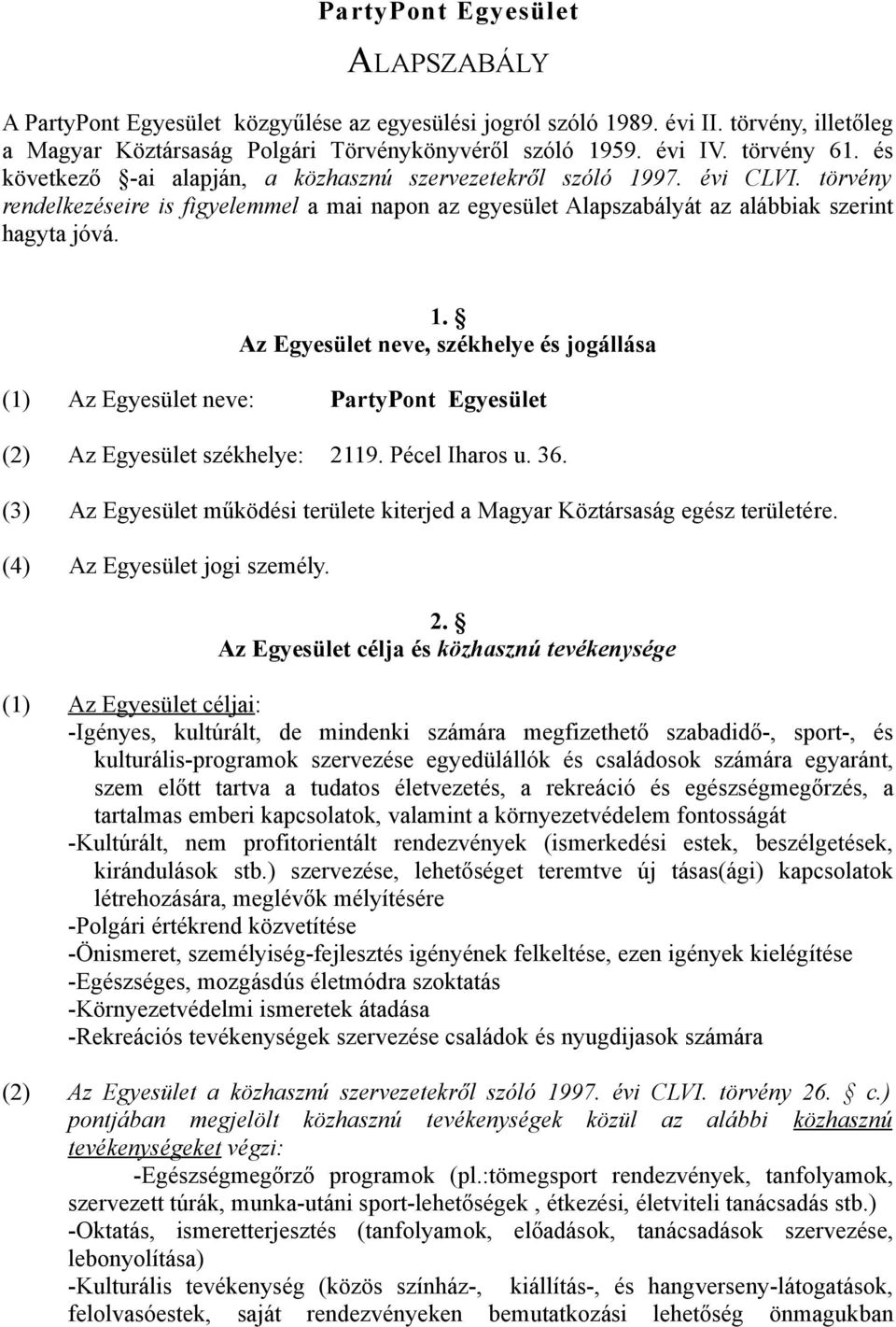 Pécel Iharos u. 36. (3) Az Egyesület működési területe kiterjed a Magyar Köztársaság egész területére. (4) Az Egyesület jogi személy. 2.