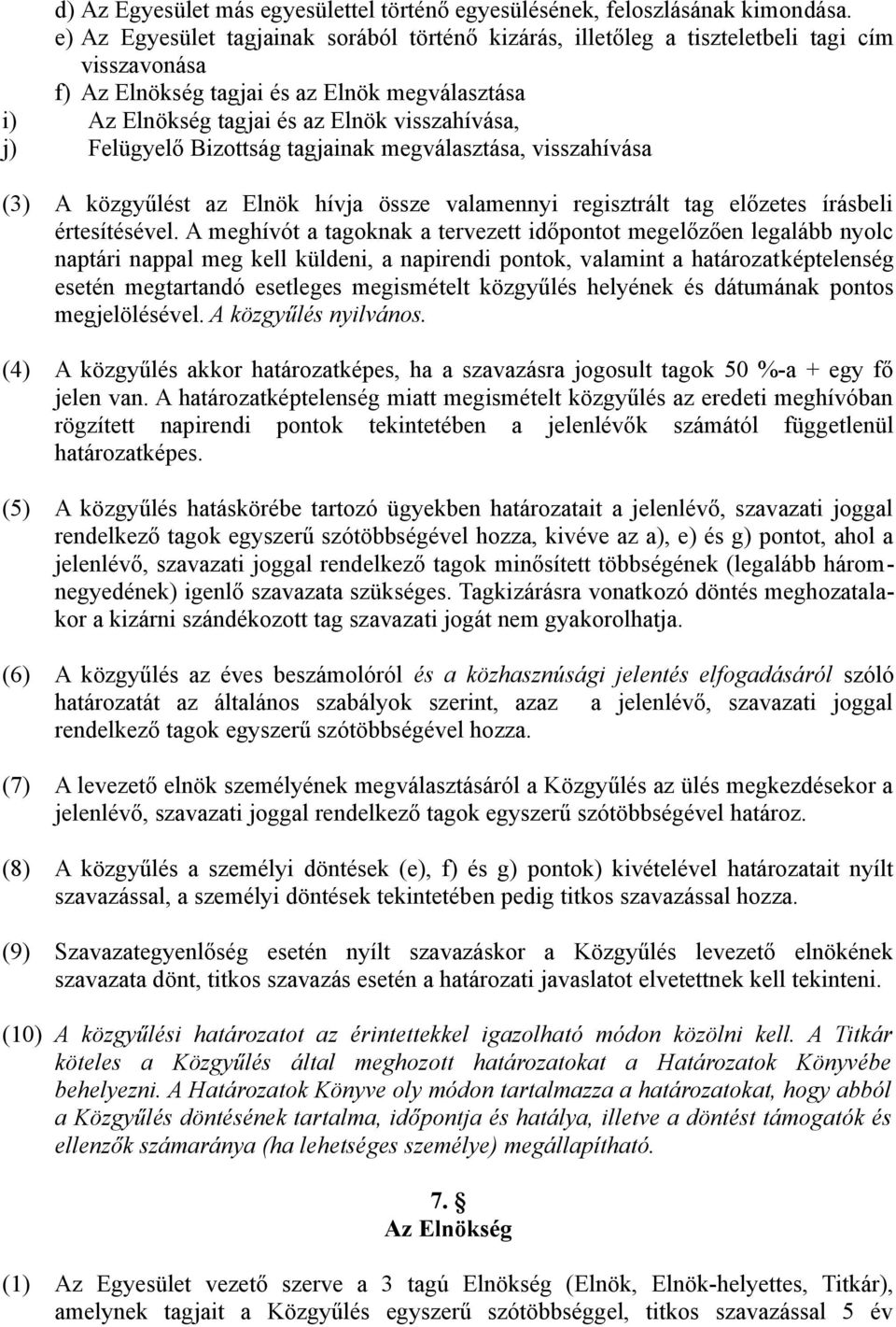 Felügyelő Bizottság tagjainak megválasztása, visszahívása (3) A közgyűlést az Elnök hívja össze valamennyi regisztrált tag előzetes írásbeli értesítésével.