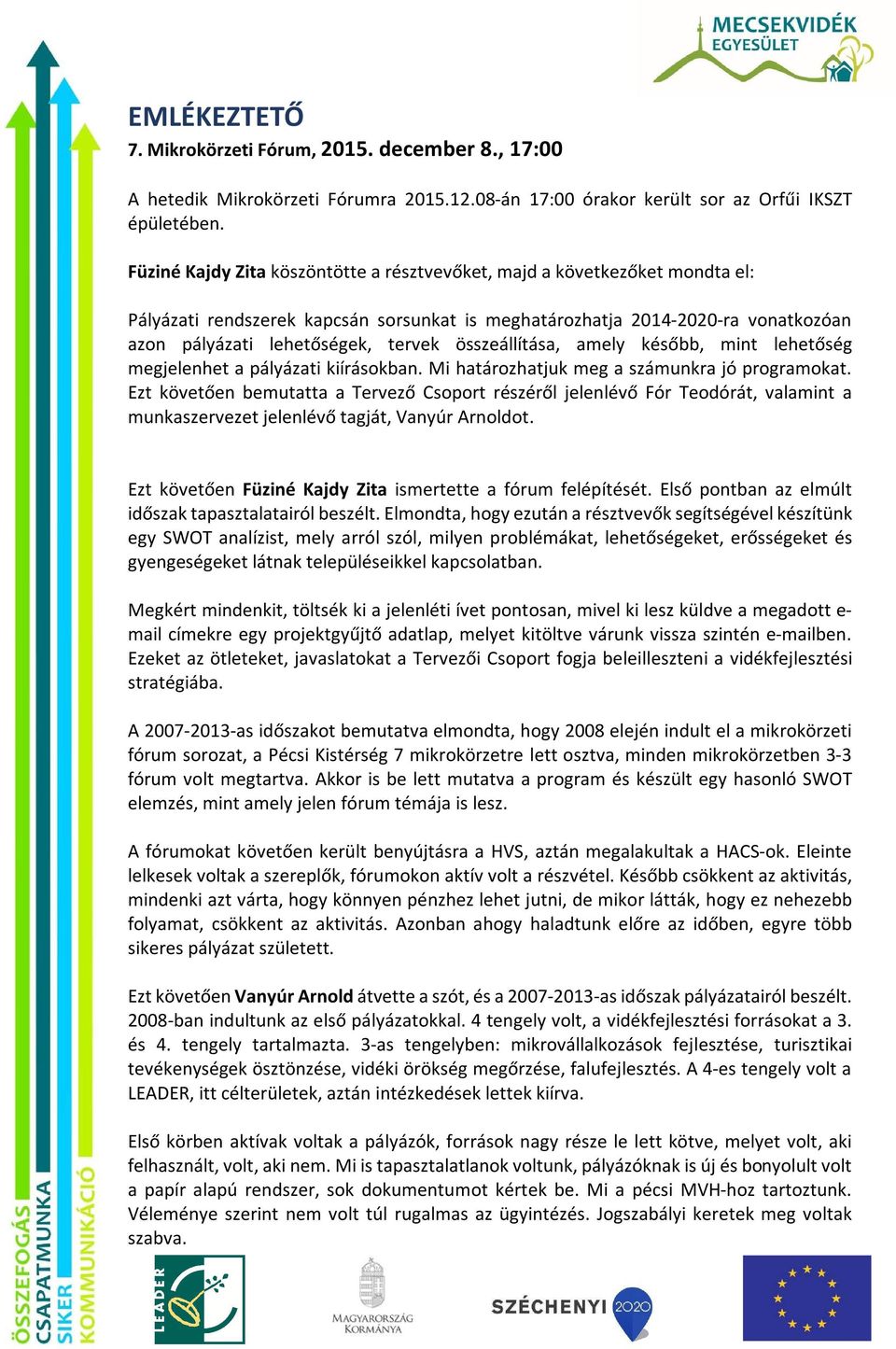 összeállítása, amely később, mint lehetőség megjelenhet a pályázati kiírásokban. Mi határozhatjuk meg a számunkra jó programokat.