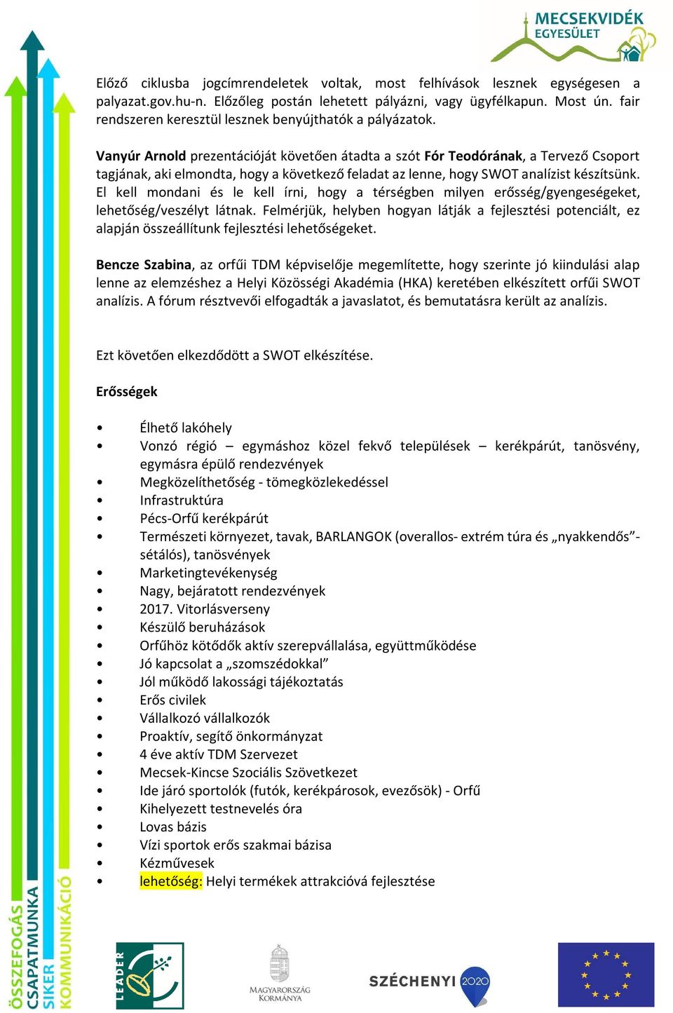 Vanyúr Arnold prezentációját követően átadta a szót Fór Teodórának, a Tervező Csoport tagjának, aki elmondta, hogy a következő feladat az lenne, hogy SWOT analízist készítsünk.