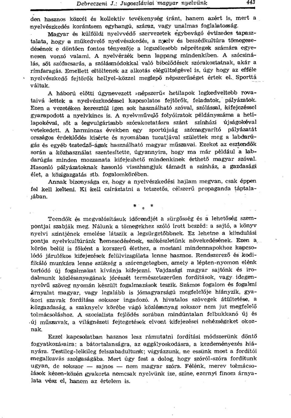 néprétegek számára egyenesen vonzó valami. A nyelvérzék benn lappang mindenkiben. A szócsinálás, sőt szófacsarás, a szólásmódokkal való bíbel ődések szórakoztatnak, akár a rímfaragás.