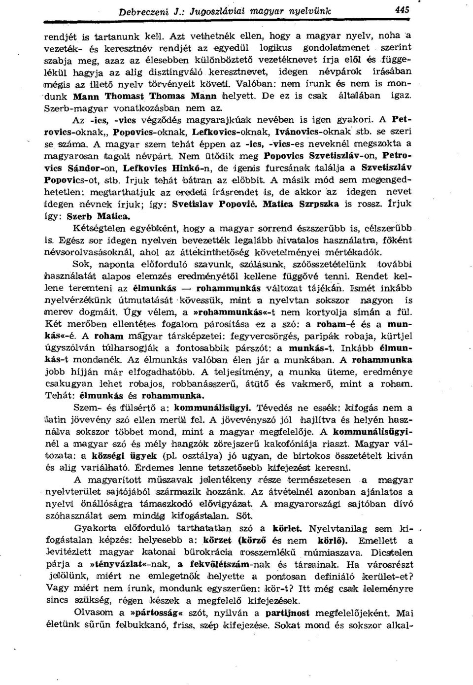 _függelékül hagyja az alig disztingváló. keresztnevet, idegen névpárok írásában mégis az illető nyelv törvényeit követi. Valóban: nem írunk és nem is mondunk Mann Thomast Thomas Mánn helyett.