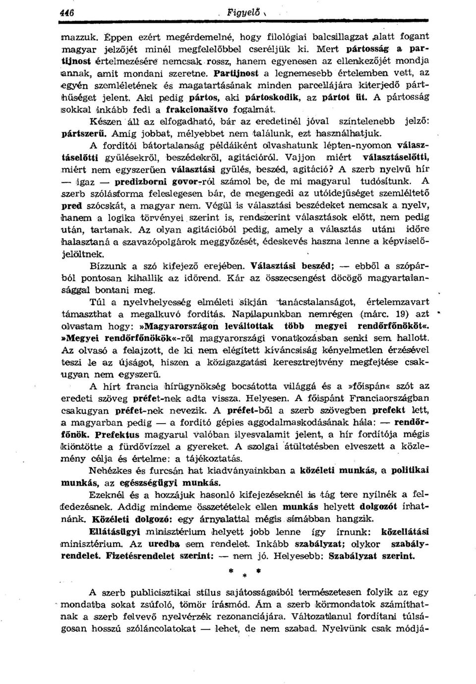 Partijnost a legnemesebb értelemben vett, az egyén szemléletének és magatartásának minden parcellájára kitterjed ő párthűséget jelent. Aki pedig. pártos, aki pártoskodik, az pártot üt.