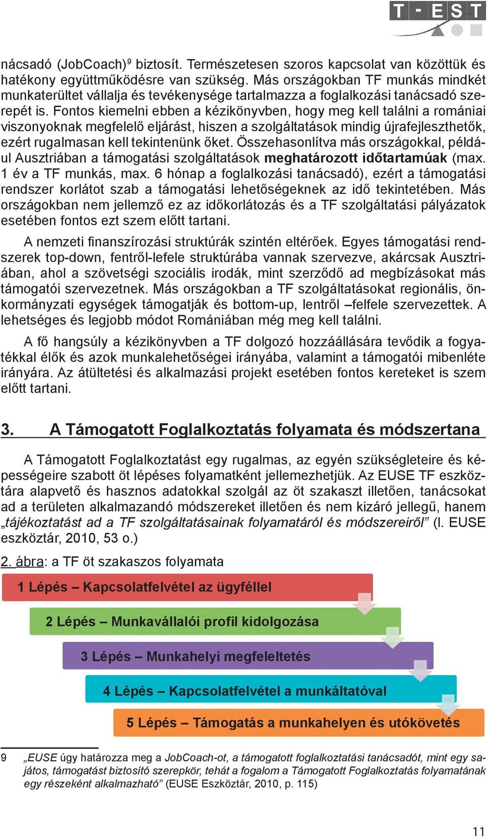 Fontos kiemelni ebben a kézikönyvben, hogy meg kell találni a romániai viszonyoknak megfelelő eljárást, hiszen a szolgáltatások mindig újrafejleszthetők, ezért rugalmasan kell tekintenünk őket.