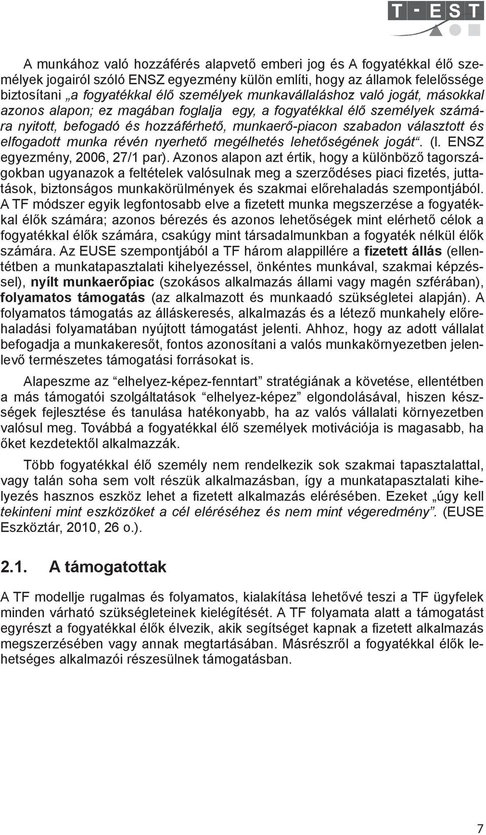 munka révén nyerhető megélhetés lehetőségének jogát. (l. ENSZ egyezmény, 2006, 27/1 par).