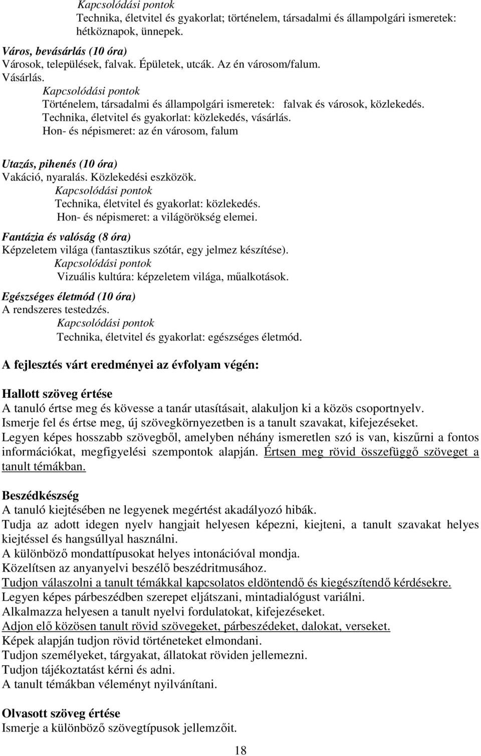 Hon- és népismeret: az én városom, falum Utazás, pihenés (10 óra) Vakáció, nyaralás. Közlekedési eszközök. Kapcsolódási pontok Technika, életvitel és gyakorlat: közlekedés.