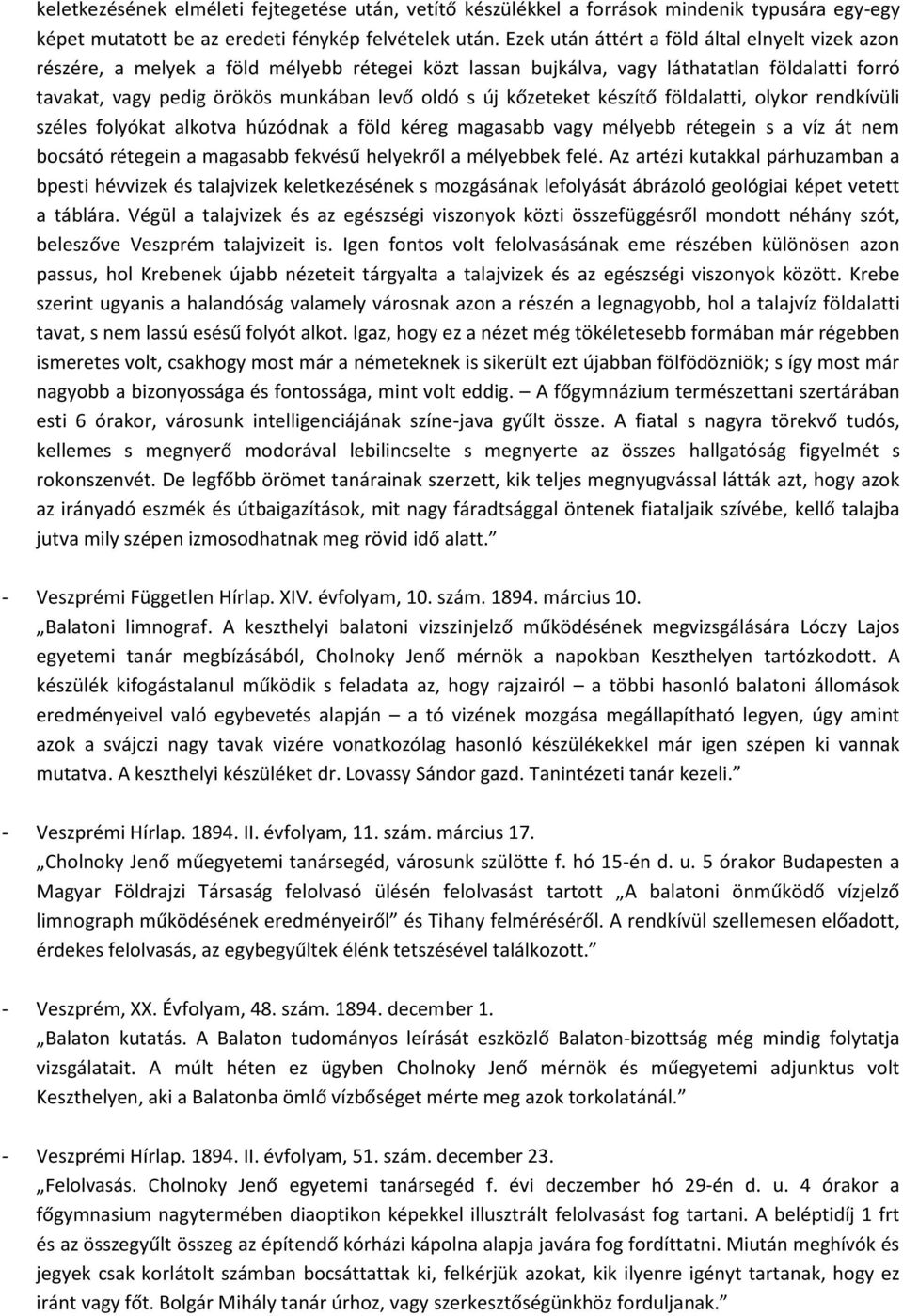 kőzeteket készítő földalatti, olykor rendkívüli széles folyókat alkotva húzódnak a föld kéreg magasabb vagy mélyebb rétegein s a víz át nem bocsátó rétegein a magasabb fekvésű helyekről a mélyebbek