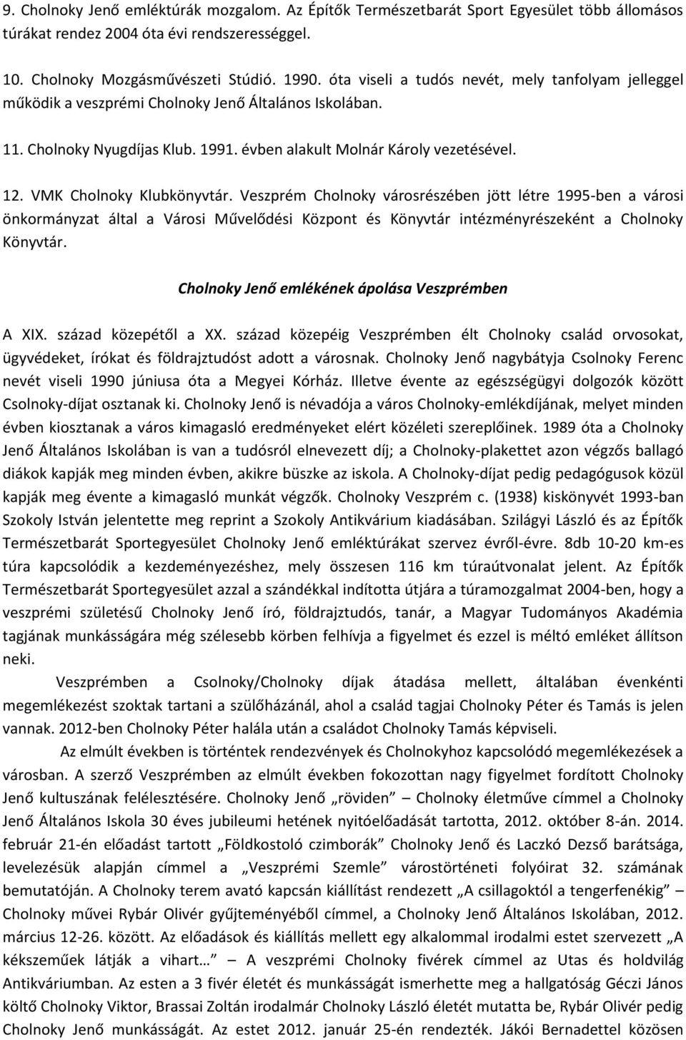 VMK Cholnoky Klubkönyvtár. Veszprém Cholnoky városrészében jött létre 1995-ben a városi önkormányzat által a Városi Művelődési Központ és Könyvtár intézményrészeként a Cholnoky Könyvtár.