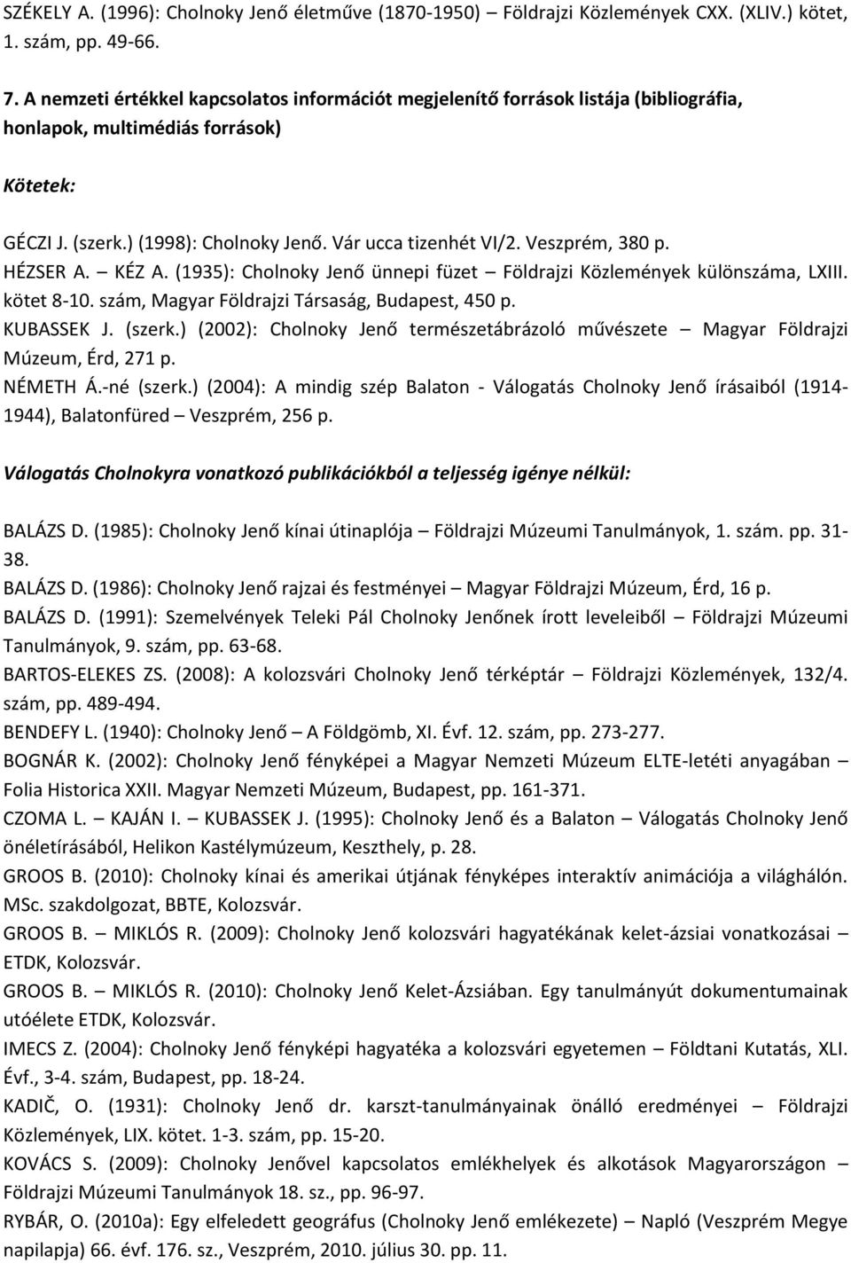 Veszprém, 380 p. HÉZSER A. KÉZ A. (1935): Cholnoky Jenő ünnepi füzet Földrajzi Közlemények különszáma, LXIII. kötet 8-10. szám, Magyar Földrajzi Társaság, Budapest, 450 p. KUBASSEK J. (szerk.