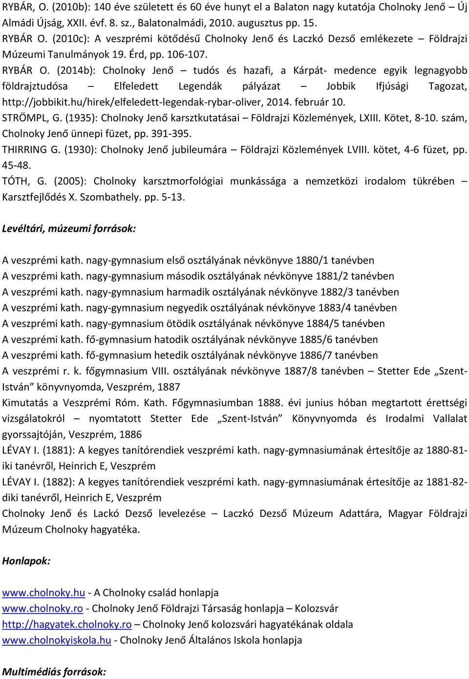 (2014b): Cholnoky Jenő tudós és hazafi, a Kárpát- medence egyik legnagyobb földrajztudósa Elfeledett Legendák pályázat Jobbik Ifjúsági Tagozat, http://jobbikit.