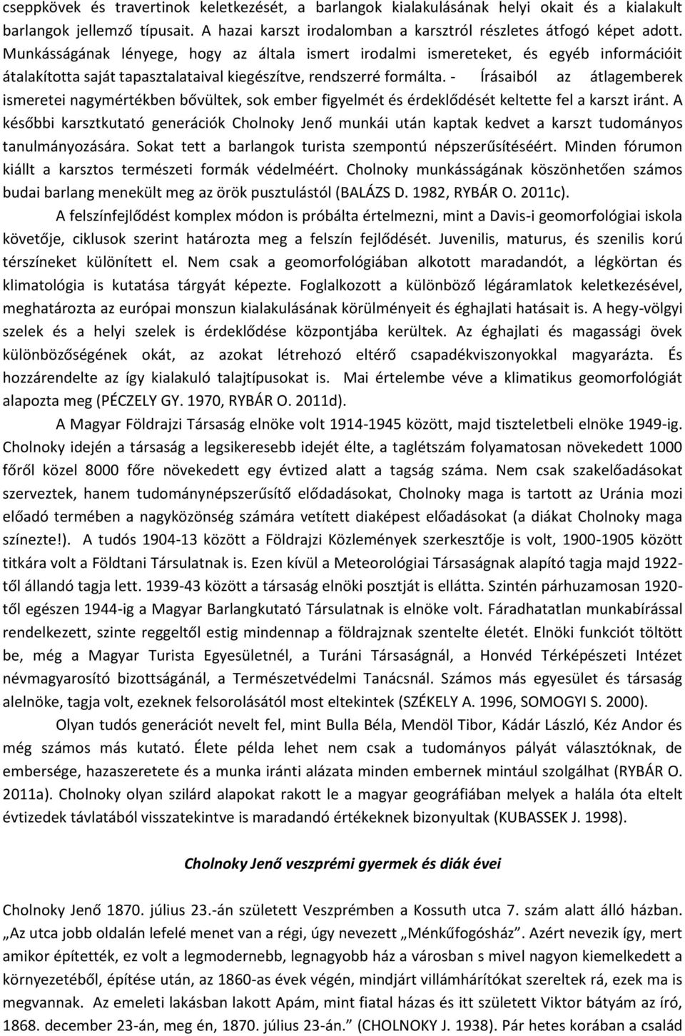 - Írásaiból az átlagemberek ismeretei nagymértékben bővültek, sok ember figyelmét és érdeklődését keltette fel a karszt iránt.