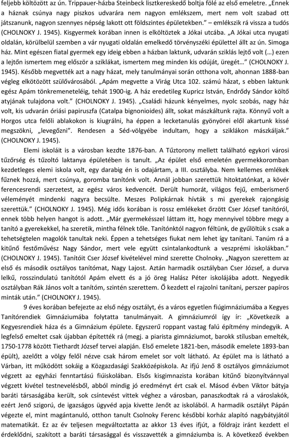emlékszik rá vissza a tudós (CHOLNOKY J. 1945). Kisgyermek korában innen is elköltöztek a Jókai utcába.