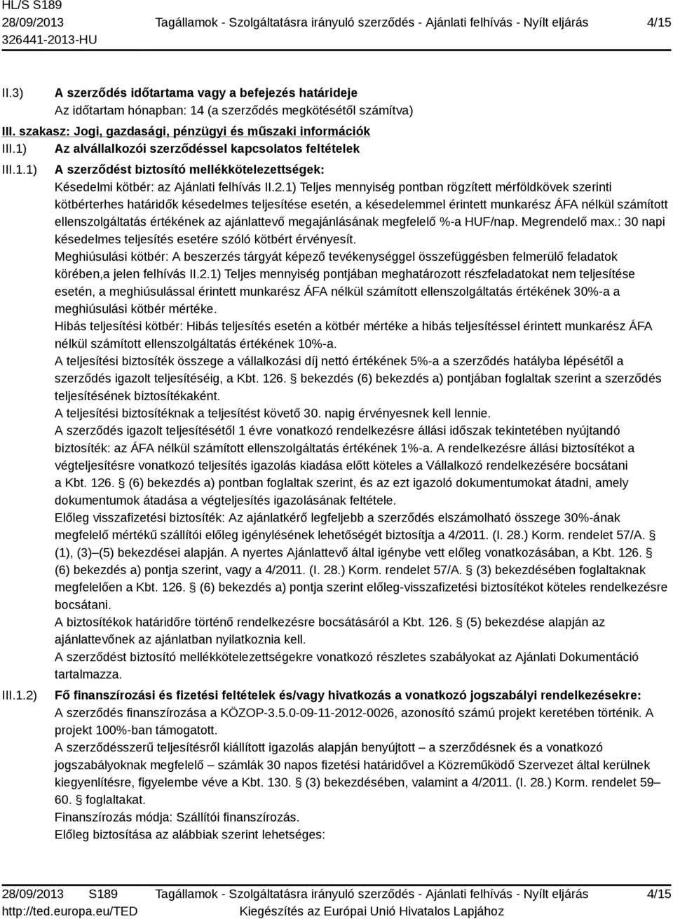 A szerződést biztosító mellékkötelezettségek: Késedelmi kötbér: az Ajánlati felhívás II.2.