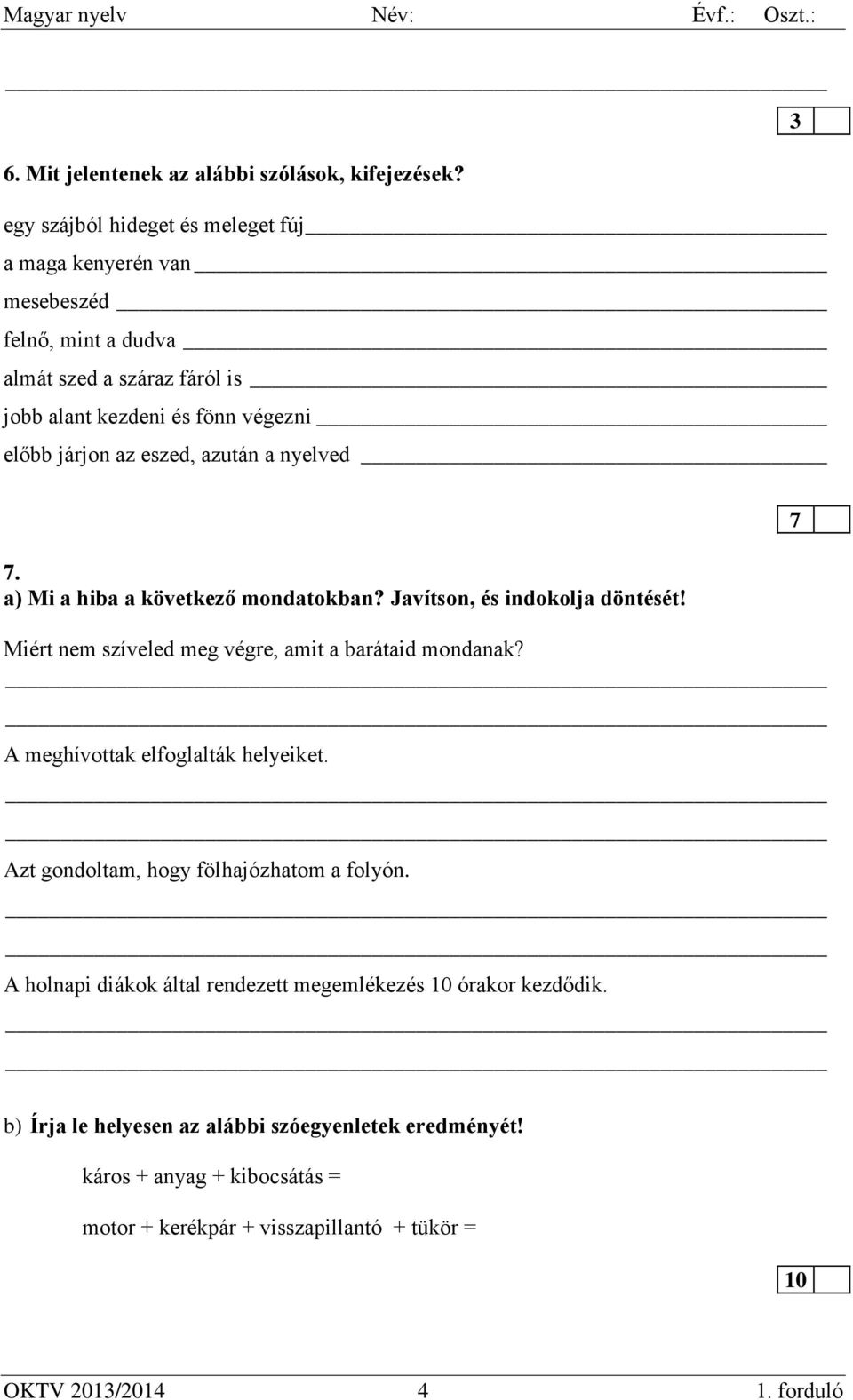 eszed, azután a nyelved 7. a) Mi a hiba a következő mondatokban? Javítson, és indokolja döntését! Miért nem szíveled meg végre, amit a barátaid mondanak?