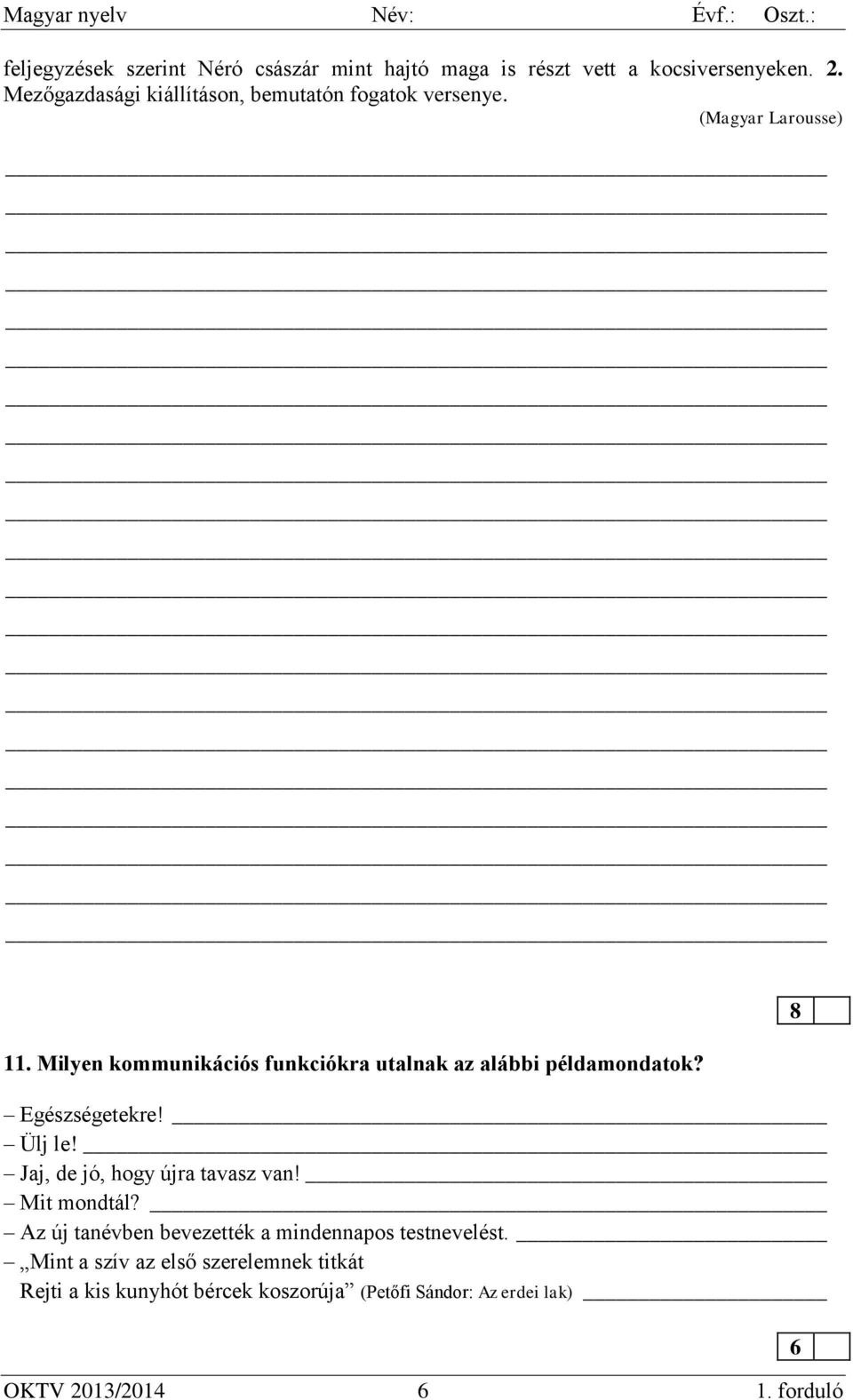 Milyen kommunikációs funkciókra utalnak az alábbi példamondatok? Egészségetekre! Ülj le! Jaj, de jó, hogy újra tavasz van!