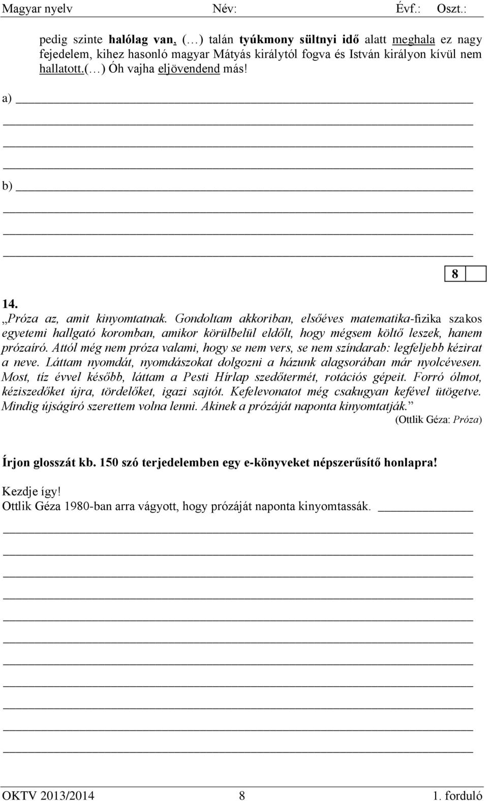 Gondoltam akkoriban, elsőéves matematika-fizika szakos egyetemi hallgató koromban, amikor körülbelül eldőlt, hogy mégsem költő leszek, hanem prózaíró.