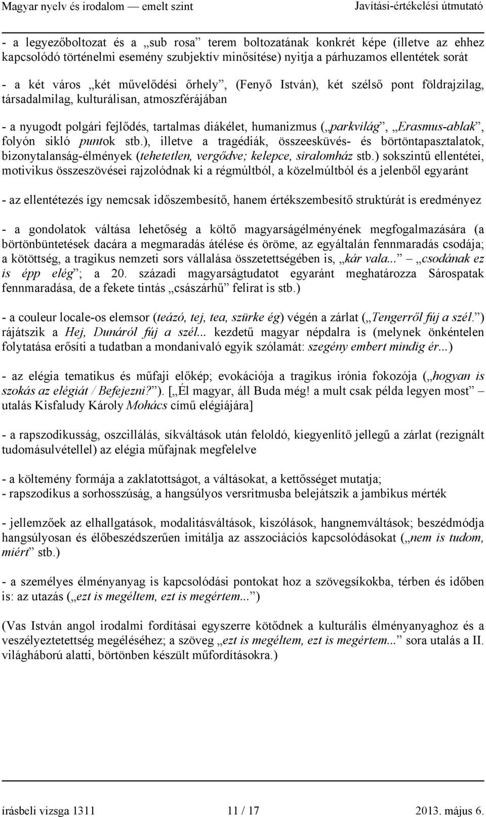 folyón sikló puntok stb.), illetve a tragédiák, összeesküvés- és börtöntapasztalatok, bizonytalanság-élmények (tehetetlen, vergődve; kelepce, siralomház stb.