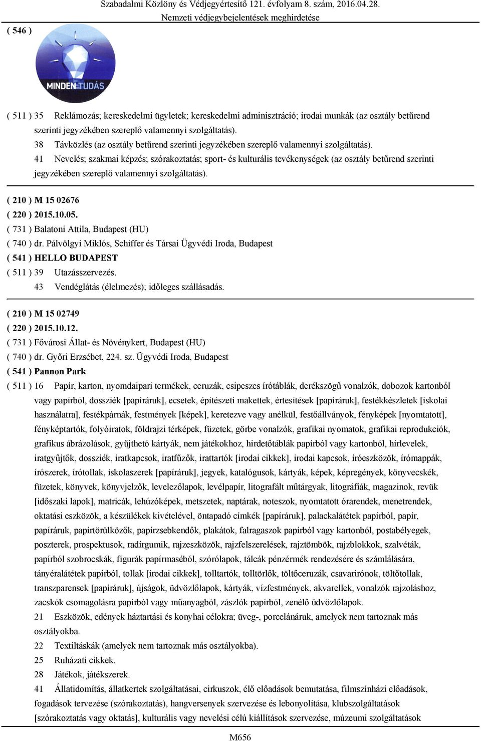 kulturális tevékenységek (az osztály betűrend szerinti jegyzékében szereplő valamennyi szolgáltatás). ( 210 ) M 15 02676 ( 220 ) 2015.10.05. ( 731 ) Balatoni Attila, Budapest (HU) ( 740 ) dr.