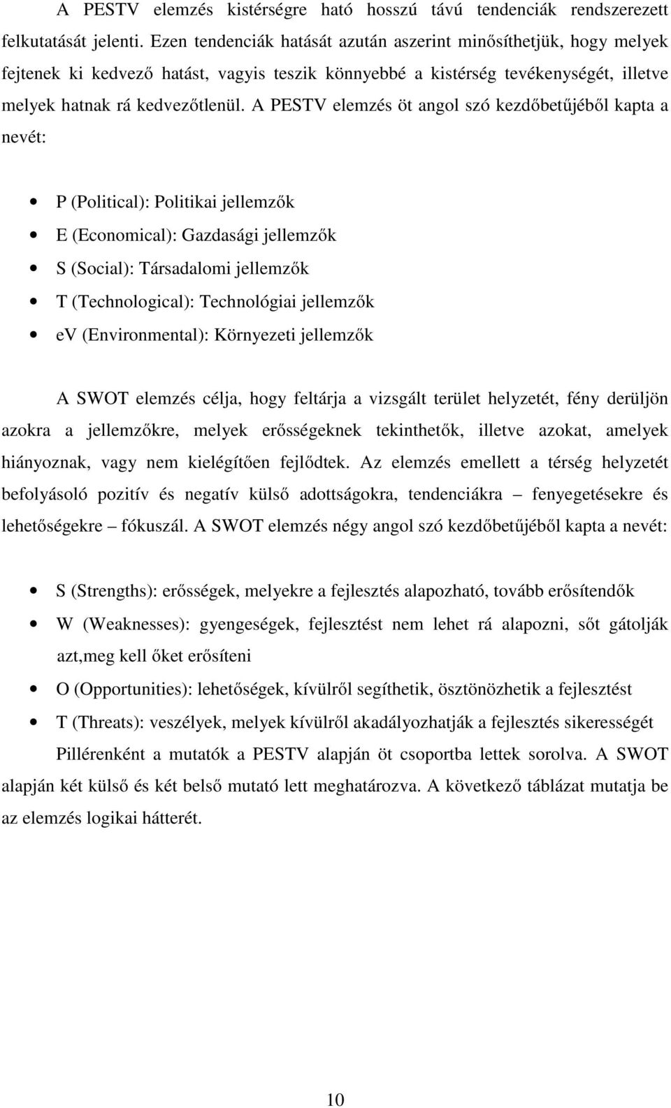 A PESTV elemzés öt angol szó kezdőbetűjéből kapta a nevét: P (Political): Politikai jellemzők E (Economical): Gazdasági jellemzők S (Social): Társadalomi jellemzők T (Technological): Technológiai