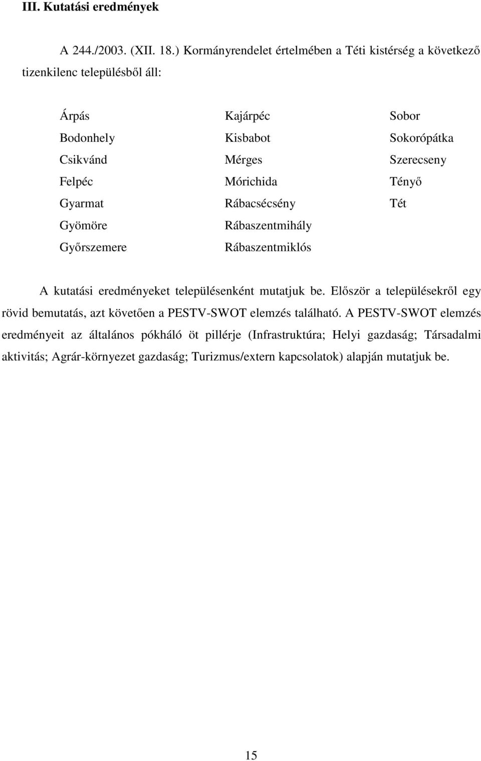 Kisbabot Mérges Mórichida Rábacsécsény Rábaszentmihály Rábaszentmiklós Sobor Sokorópátka Szerecseny Tényő Tét A kutatási eredményeket településenként mutatjuk be.