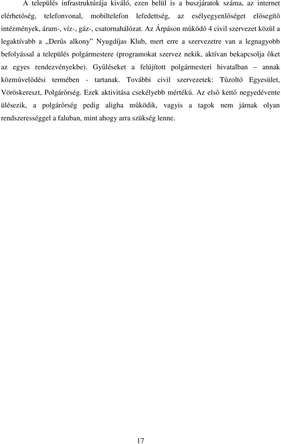 Az Árpáson működő 4 civil szervezet közül a legaktívabb a Derűs alkony Nyugdíjas Klub, mert erre a szervezetre van a legnagyobb befolyással a település polgármestere (programokat szervez nekik,