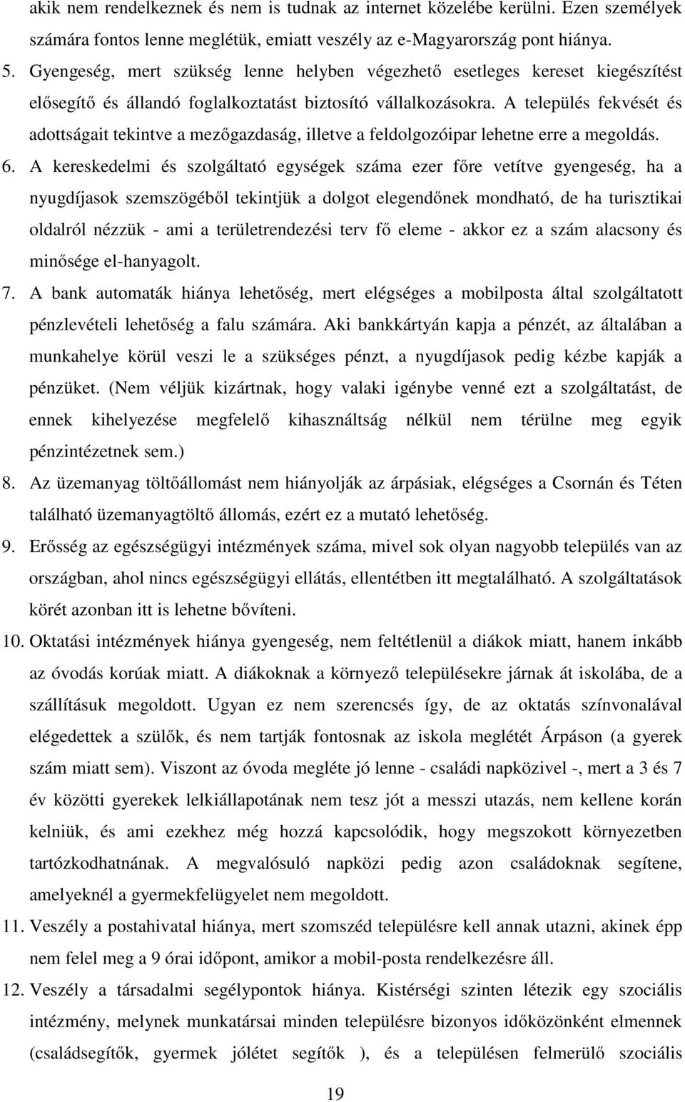 A település fekvését és adottságait tekintve a mezőgazdaság, illetve a feldolgozóipar lehetne erre a megoldás. 6.