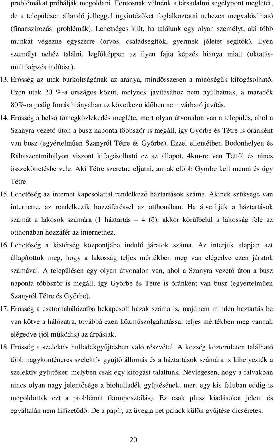 Ilyen személyt nehéz találni, legfőképpen az ilyen fajta képzés hiánya miatt (oktatásmultiképzés indítása). 13. Erősség az utak burkoltságának az aránya, mindösszesen a minőségük kifogásolható.