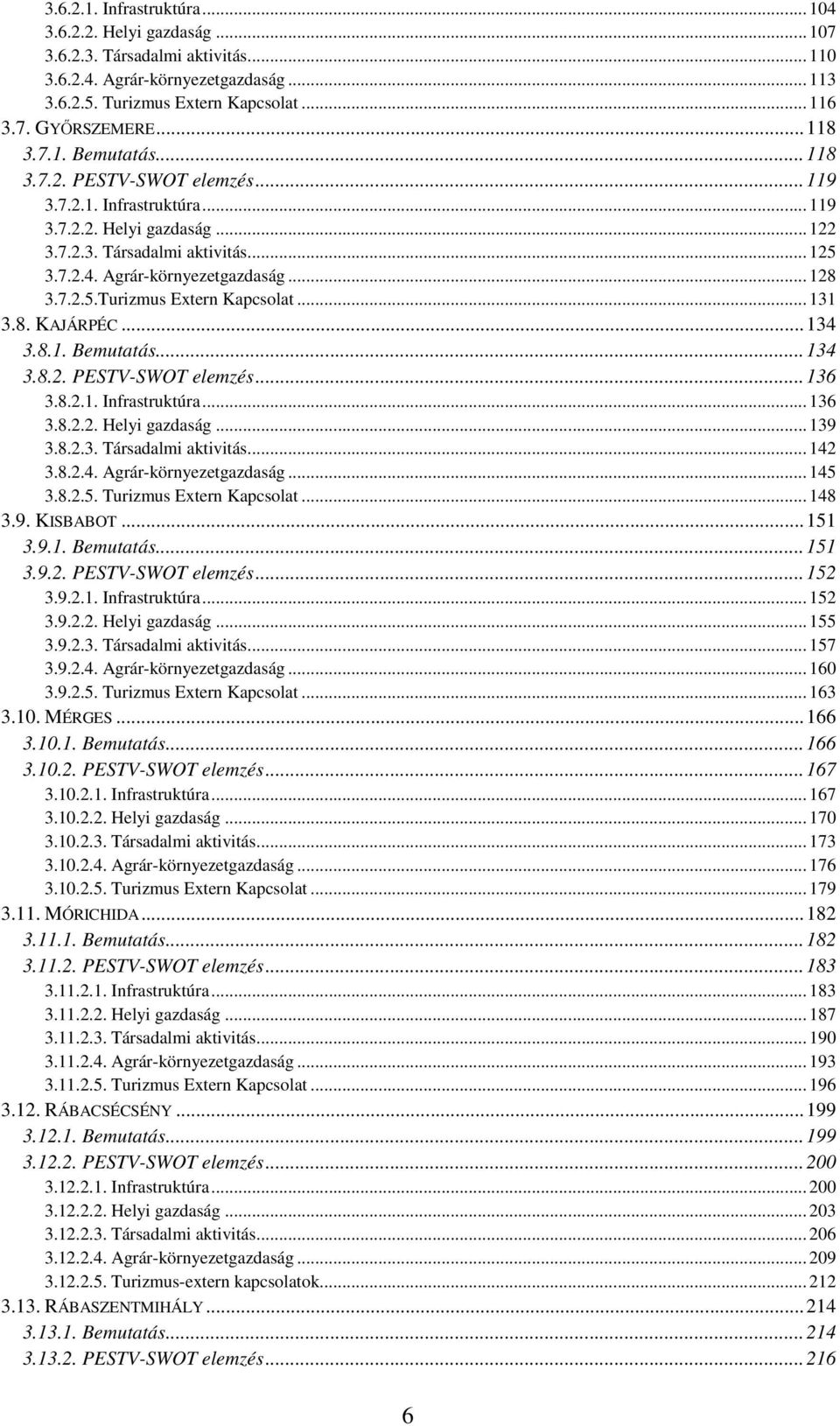 .. 128 3.7.2.5.Turizmus Extern Kapcsolat... 131 3.8. KAJÁRPÉC... 134 3.8.1. Bemutatás... 134 3.8.2. PESTV-SWOT elemzés... 136 3.8.2.1. Infrastruktúra... 136 3.8.2.2. Helyi gazdaság... 139 3.8.2.3. Társadalmi aktivitás.