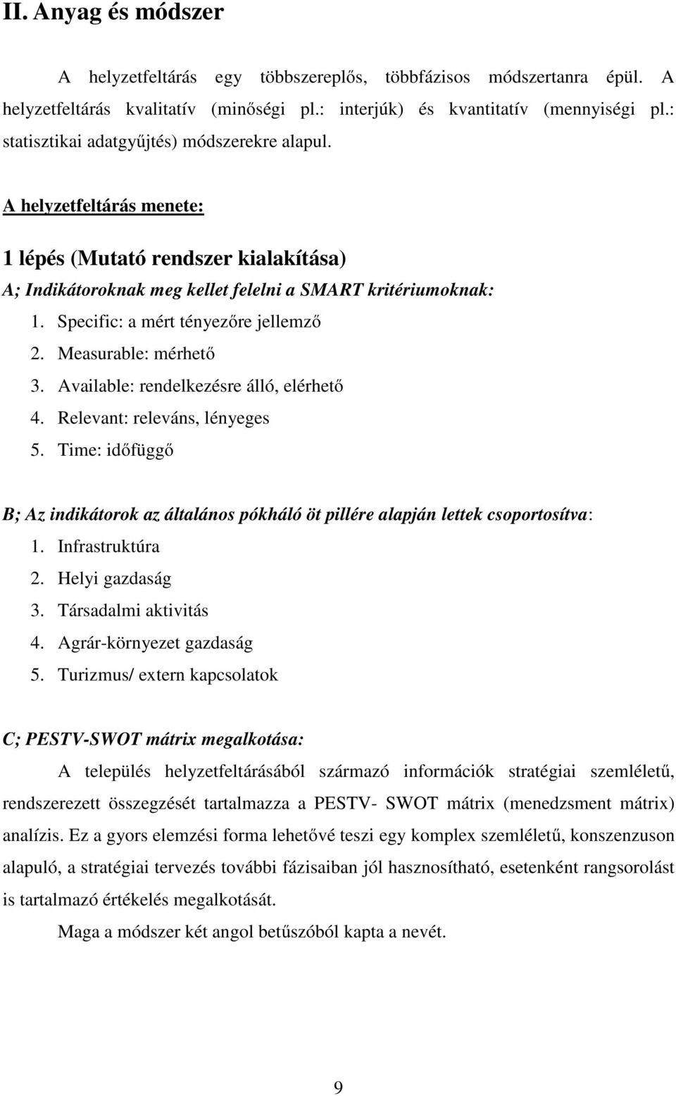 Specific: a mért tényezőre jellemző 2. Measurable: mérhető 3. Available: rendelkezésre álló, elérhető 4. Relevant: releváns, lényeges 5.