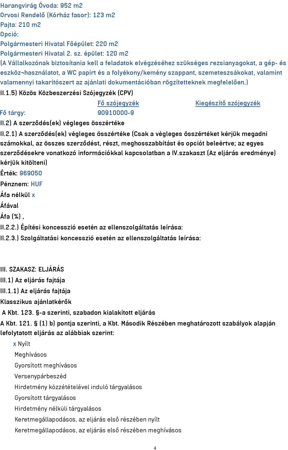 valamint valamennyi takarítószert az ajánlati dokumentációban rögzítetteknek megfelelően.) II.1.5) Közös Közbeszerzési Szójegyzék (CPV) Fő szójegyzék Kiegészítő szójegyzék Fő tárgy: 90910000-9 II.