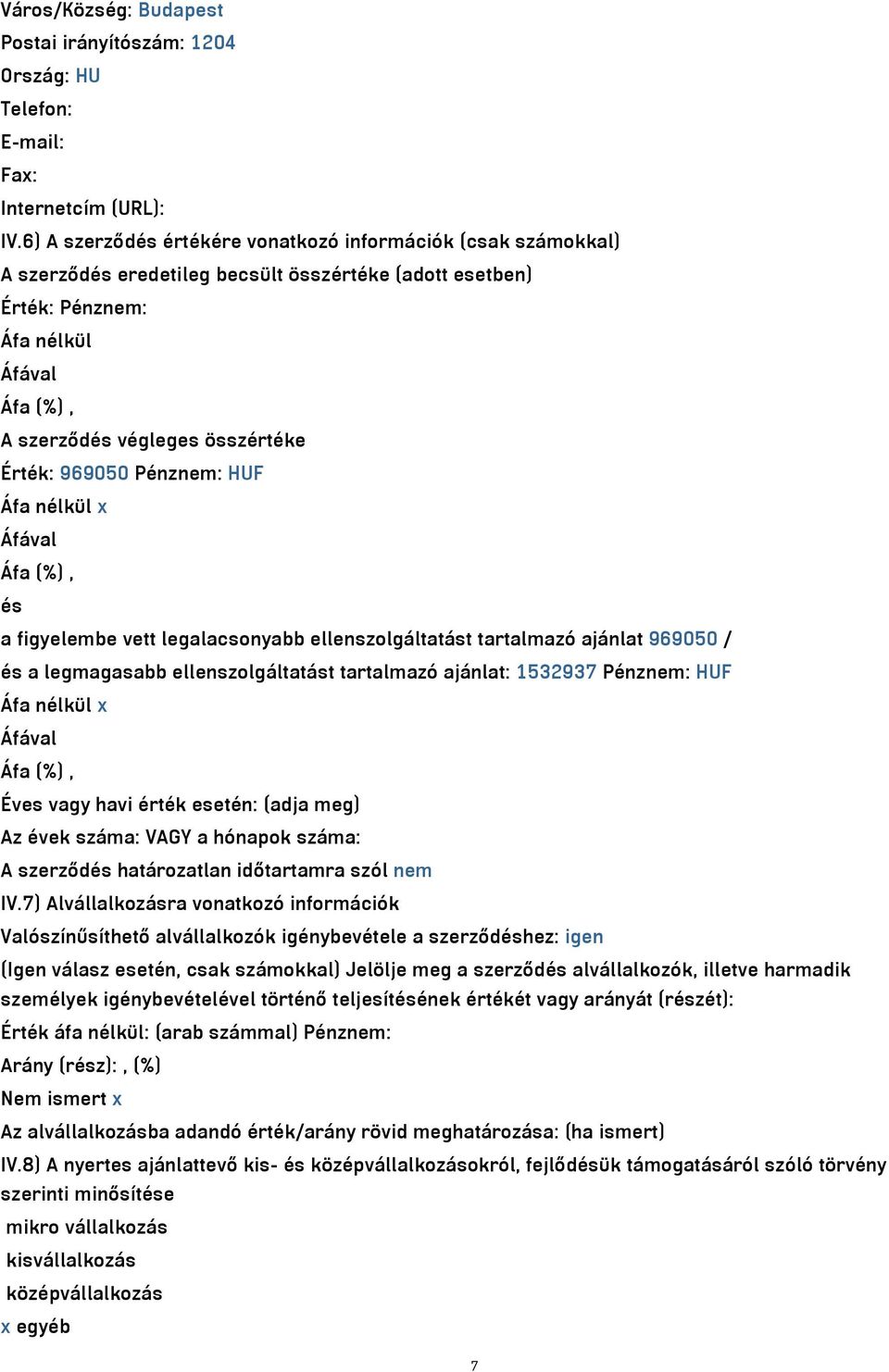 Érték: 969050 Pénznem: HUF Áfa nélkül x Áfával Áfa (%), és a figyelembe vett legalacsonyabb ellenszolgáltatást tartalmazó ajánlat 969050 / és a legmagasabb ellenszolgáltatást tartalmazó ajánlat: