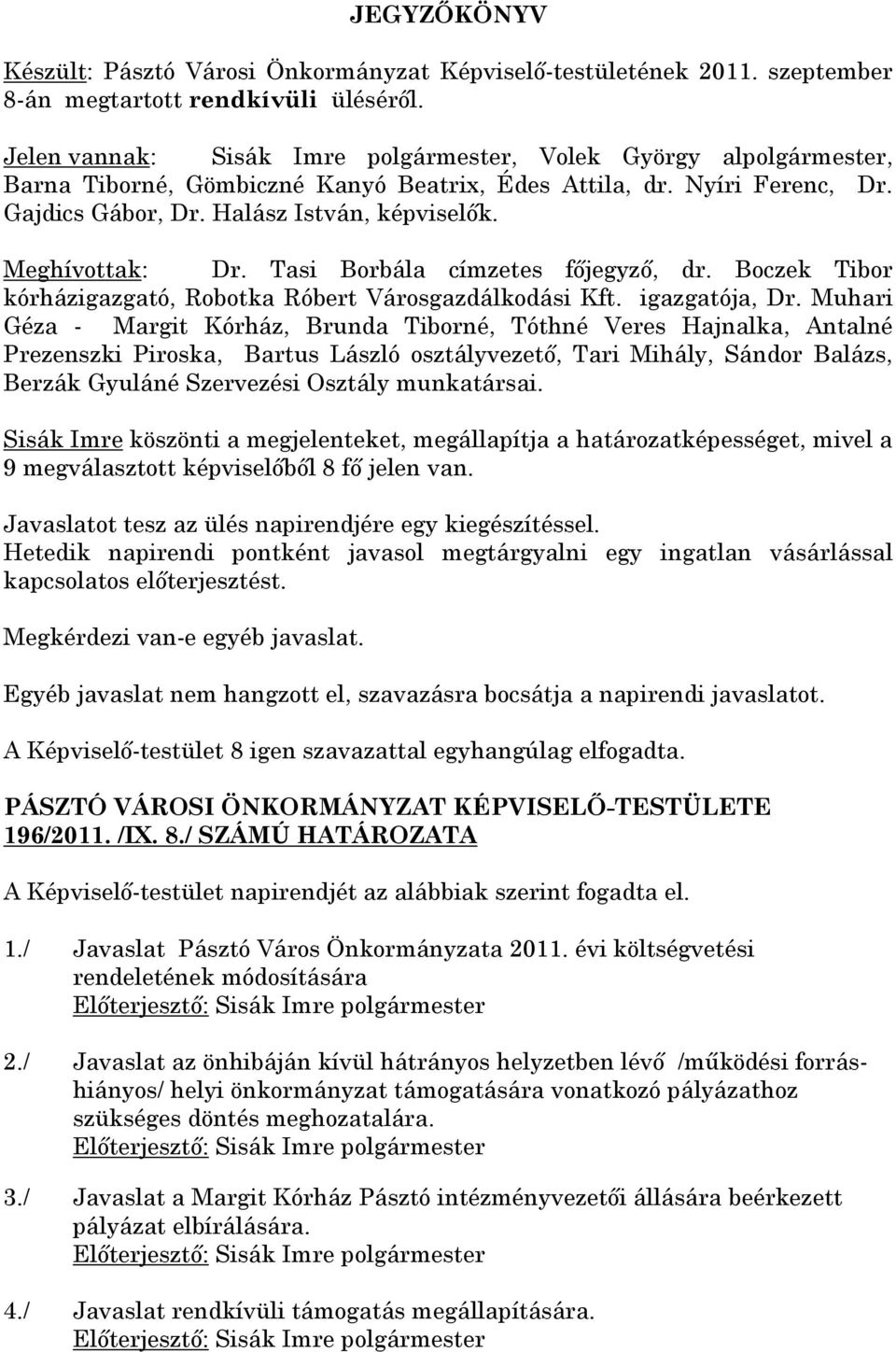 Meghívottak: Dr. Tasi Borbála címzetes főjegyző, dr. Boczek Tibor kórházigazgató, Robotka Róbert Városgazdálkodási Kft. igazgatója, Dr.