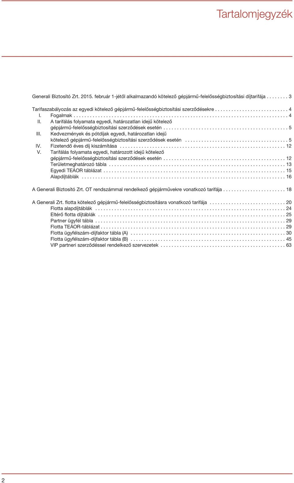 A tarifálás folyamata egyedi, határozatlan idejű kötelező gépjármű-felelősségbiztosítási szerződések esetén.............................................. 5 III.