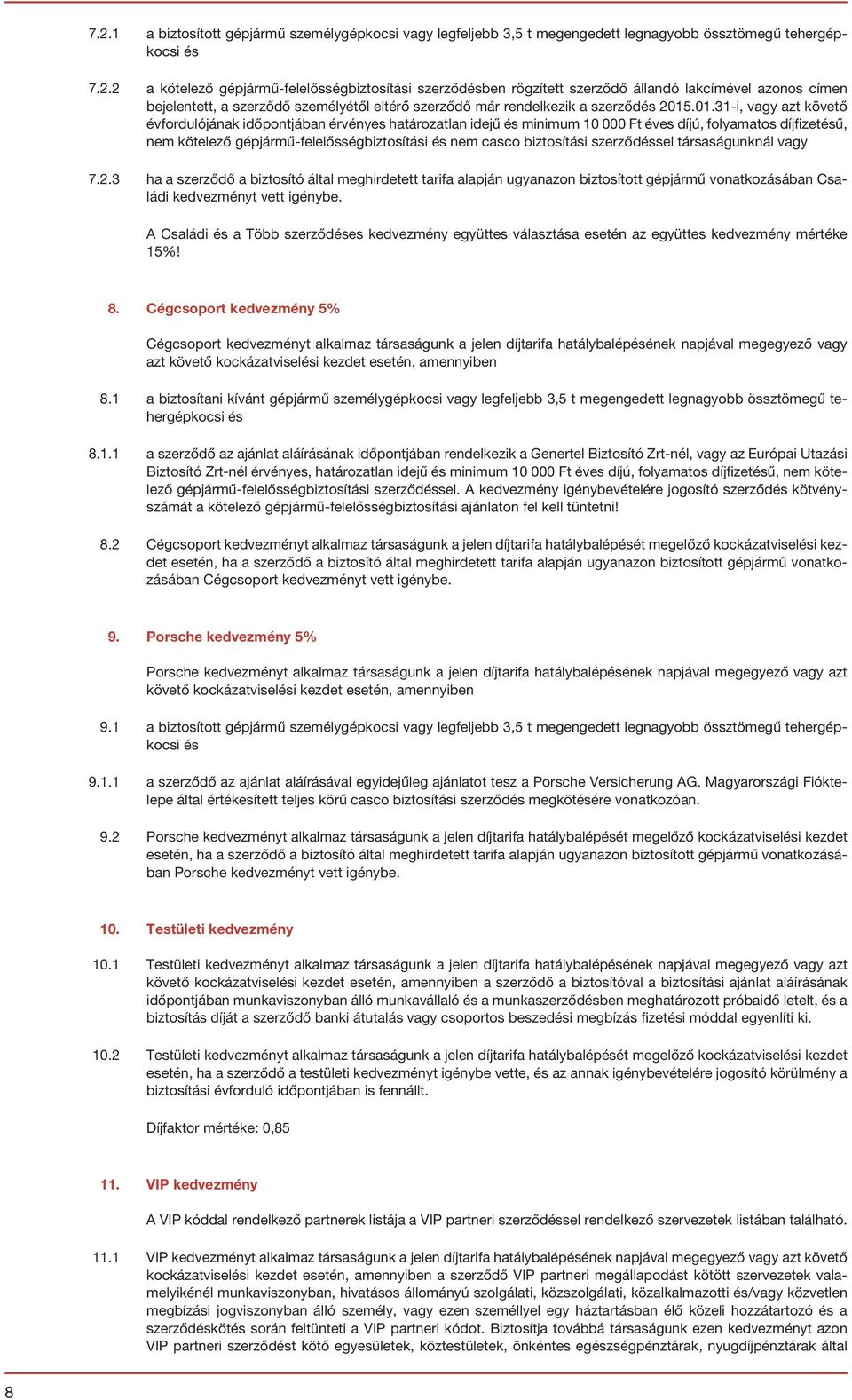 biztosítási szerződéssel társaságunknál vagy 7.2.3 ha a szerződő a biztosító által meghirdetett tarifa alapján ugyanazon biztosított gépjármű vonatkozásában Családi kedvezményt vett igénybe.