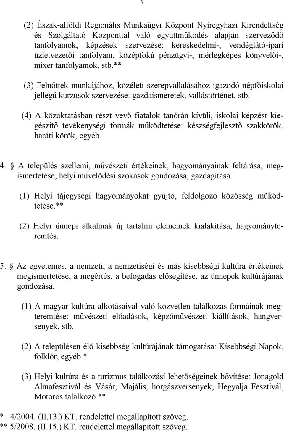 ** (3) Felnőttek munkájához, közéleti szerepvállalásához igazodó népfőiskolai jellegű kurzusok szervezése: gazdaismeretek, vallástörténet, stb.