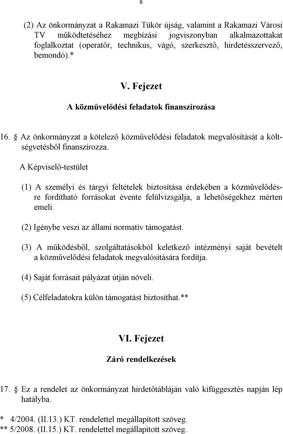 A Képviselő-testület (1) A személyi és tárgyi feltételek biztosítása érdekében a közművelődésre fordítható forrásokat évente felülvizsgálja, a lehetőségekhez mérten emeli.