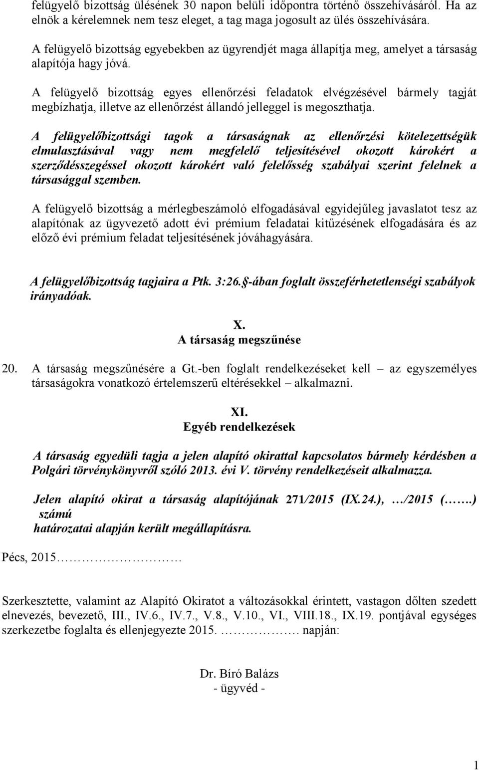 A felügyelő bizottság egyes ellenőrzési feladatok elvégzésével bármely tagját megbízhatja, illetve az ellenőrzést állandó jelleggel is megoszthatja.