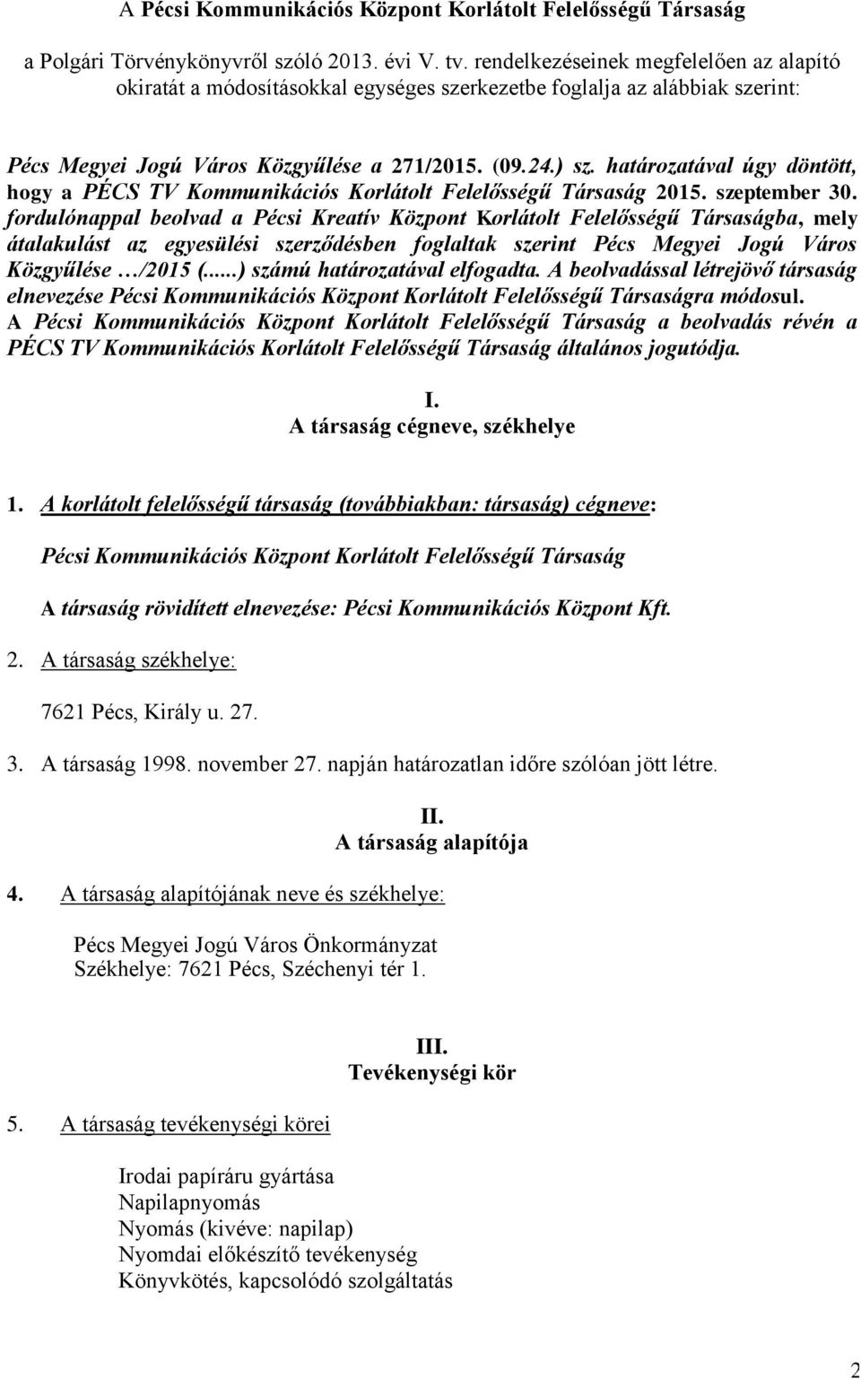 határozatával úgy döntött, hogy a PÉCS TV Kommunikációs Korlátolt Felelősségű Társaság 2015. szeptember 30.