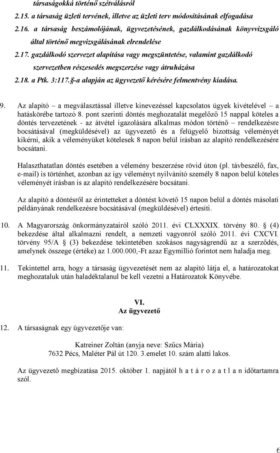 gazdálkodó szervezet alapítása vagy megszüntetése, valamint gazdálkodó szervezetben részesedés megszerzése vagy átruházása 2.18. a Ptk. 3:117. -a alapján az ügyvezető kérésére felmentvény kiadása. 9.