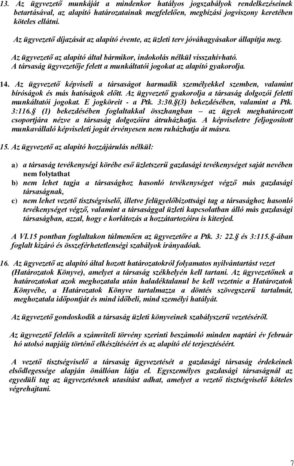 A társaság ügyvezetője felett a munkáltatói jogokat az alapító gyakorolja. 14. Az ügyvezető képviseli a társaságot harmadik személyekkel szemben, valamint bíróságok és más hatóságok előtt.