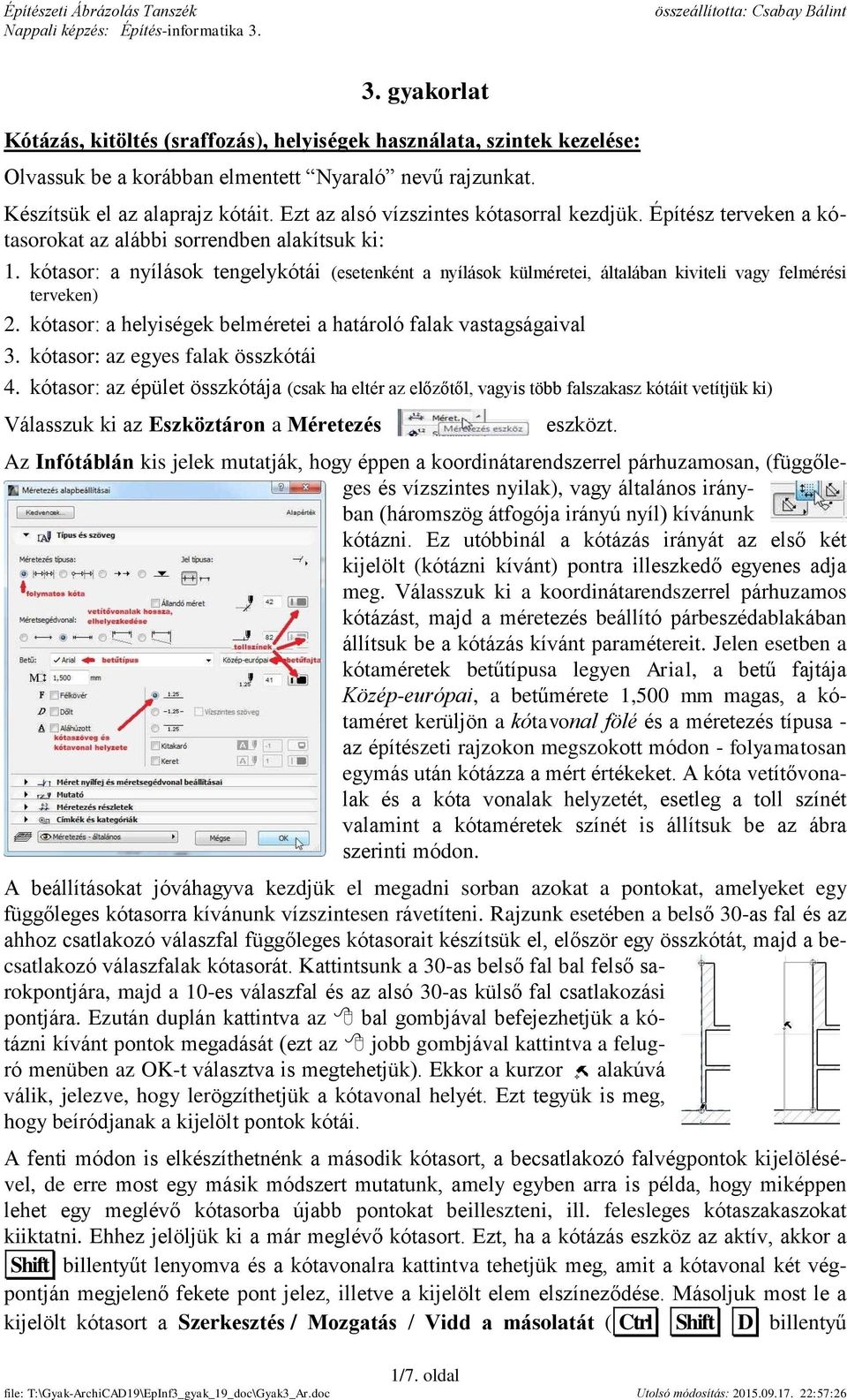 kótasor: a nyílások tengelykótái (esetenként a nyílások külméretei, általában kiviteli vagy felmérési terveken) 2. kótasor: a helyiségek belméretei a határoló falak vastagságaival 3.