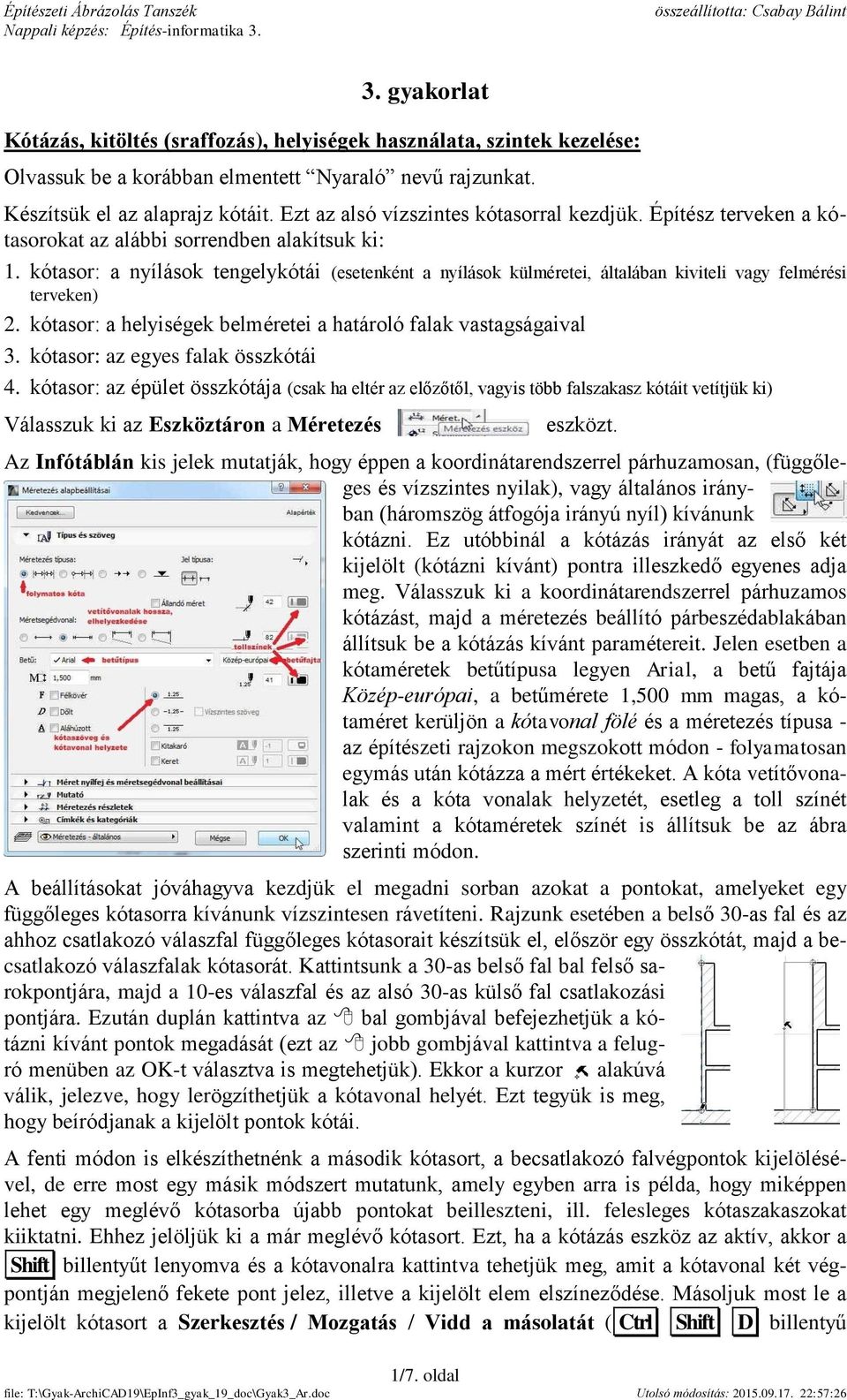 kótasor: a nyílások tengelykótái (esetenként a nyílások külméretei, általában kiviteli vagy felmérési terveken) 2. kótasor: a helyiségek belméretei a határoló falak vastagságaival 3.