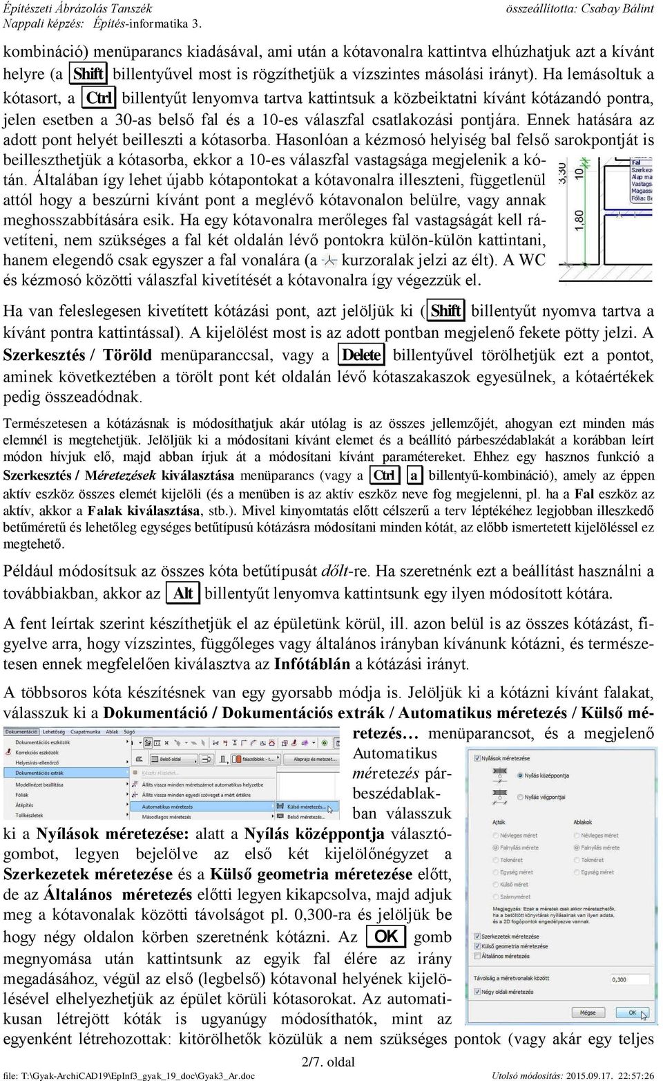 Ennek hatására az adott pont helyét beilleszti a kótasorba. Hasonlóan a kézmosó helyiség bal felső sarokpontját is beilleszthetjük a kótasorba, ekkor a 10-es válaszfal vastagsága megjelenik a kótán.